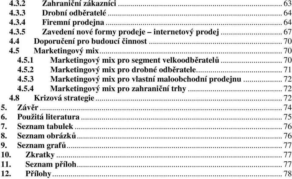 .. 71 4.5.3 Marketingový mix pro vlastní maloobchodní prodejnu... 72 4.5.4 Marketingový mix pro zahraniční trhy... 72 4.8 Krizová strategie... 72 5. Závěr.