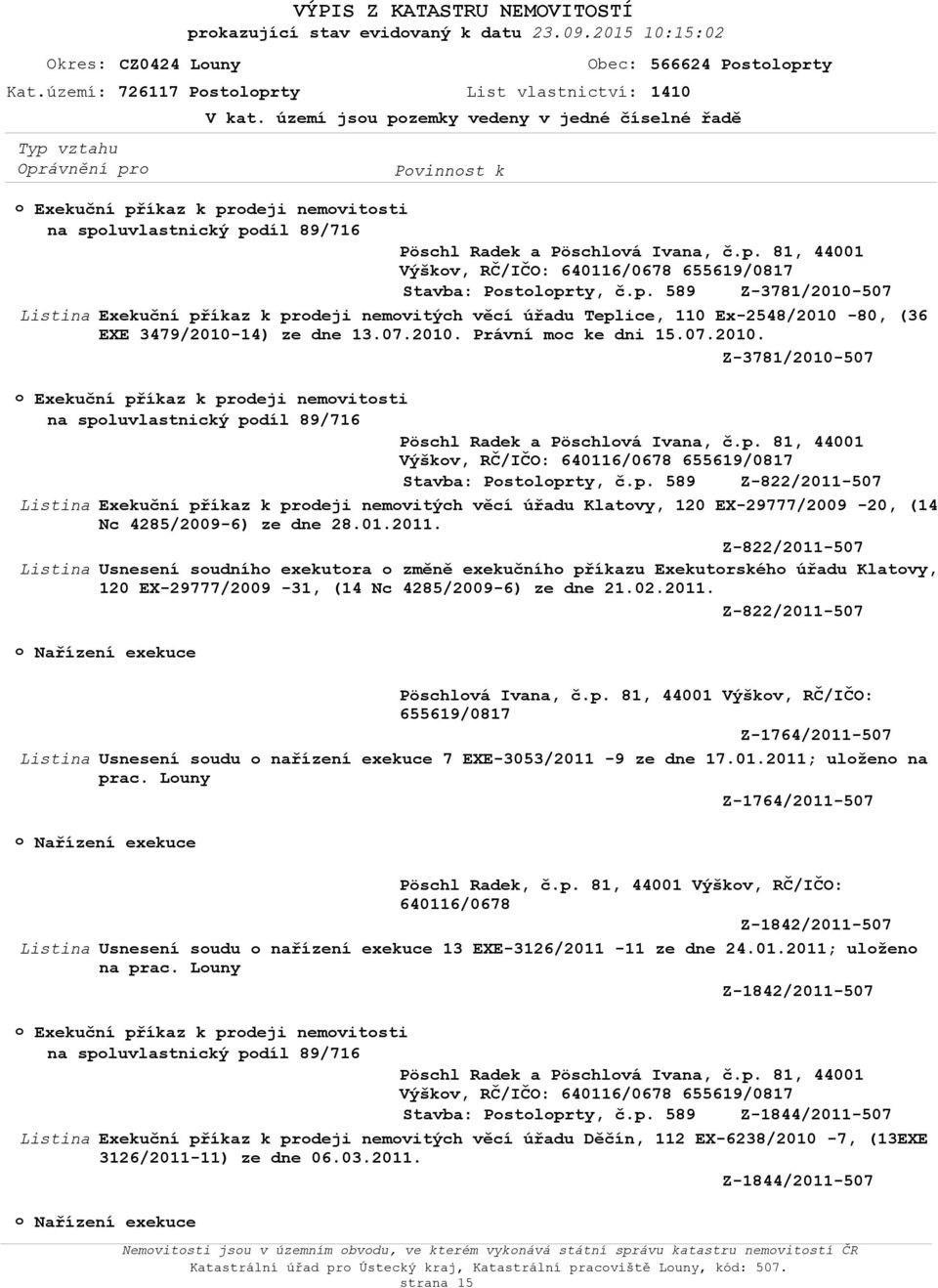 07.2010. Právní mc ke dni 15.07.2010. Z-3781/2010-507 Exekuční příkaz k prdeji nemvitsti Pöschl Radek a Pöschlvá Ivana, č.p. 81, 44001 Výškv, RČ/IČO: Stavba: Pstlprty, č.p. 589 Z-822/2011-507 Exekuční příkaz k prdeji nemvitých věcí úřadu Klatvy, 120 EX-29777/2009-20, (14 Nc 4285/2009-6) ze dne 28.