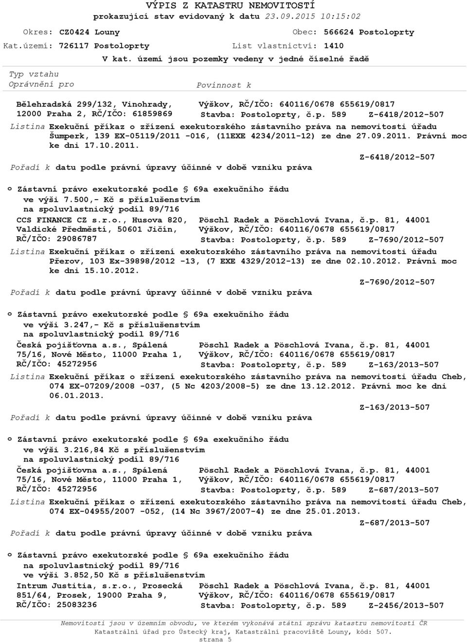 území jsu pzemky vedeny v jedné číselné řadě Výškv, RČ/IČO: Stavba: Pstlprty, č.p. 589 Z-6418/2012-507 Exekuční příkaz zřízení exekutrskéh zástavníh práva na nemvitsti úřadu Šumperk, 139 EX-05119/2011-016, (11EXE 4234/2011-12) ze dne 27.