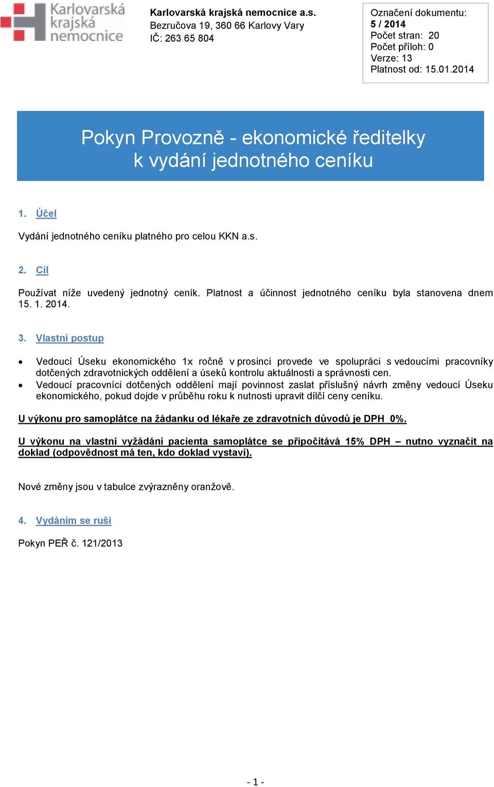 Vlastní postup Vedoucí Úseku ekonomického 1x ročně v prosinci provede ve spolupráci s vedoucími pracovníky dotčených zdravotnických oddělení a úseků kontrolu aktuálnosti a správnosti cen.