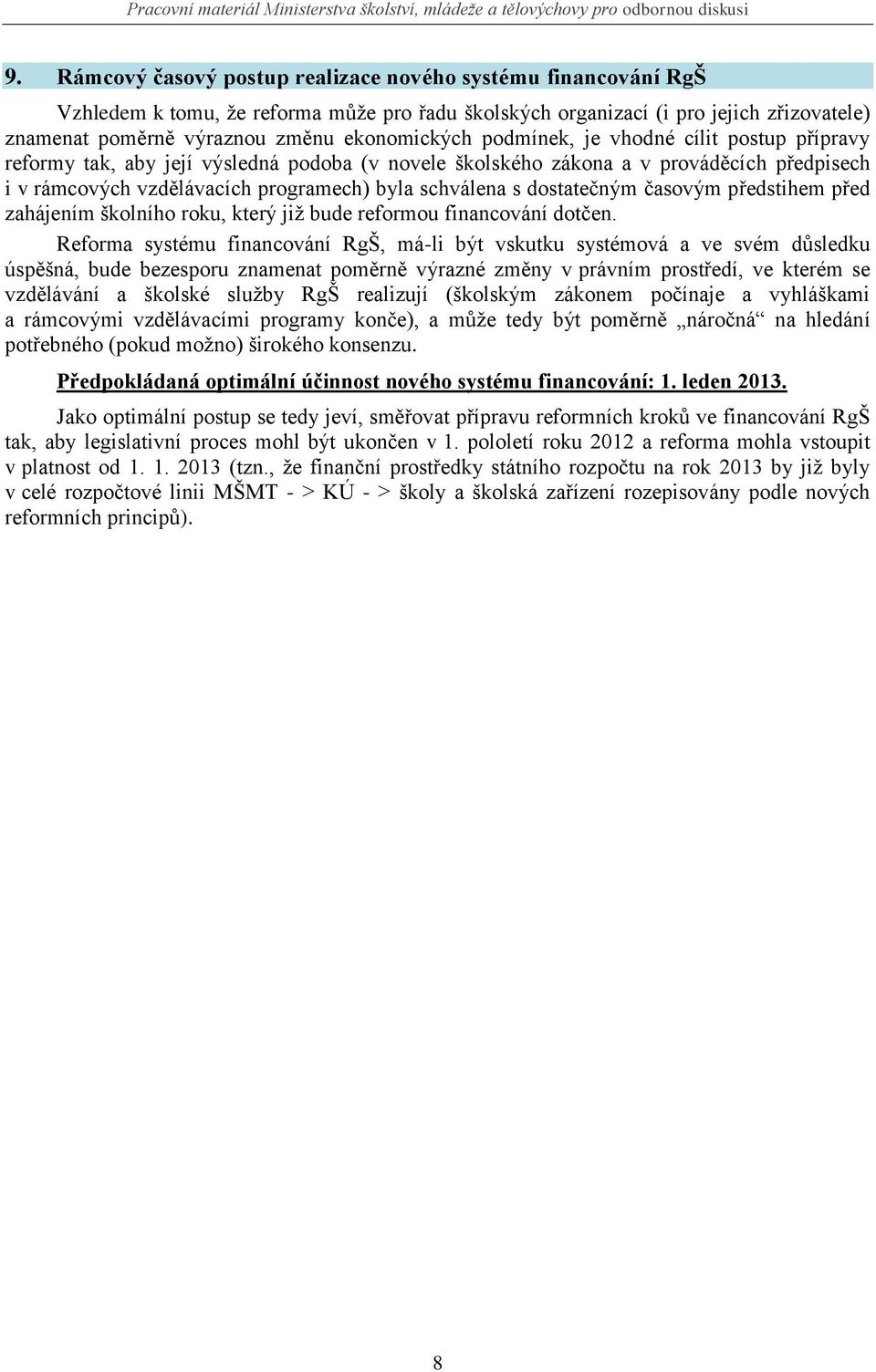 schválena s dostatečným časovým předstihem před zahájením školního roku, který jiţ bude reformou financování dotčen.