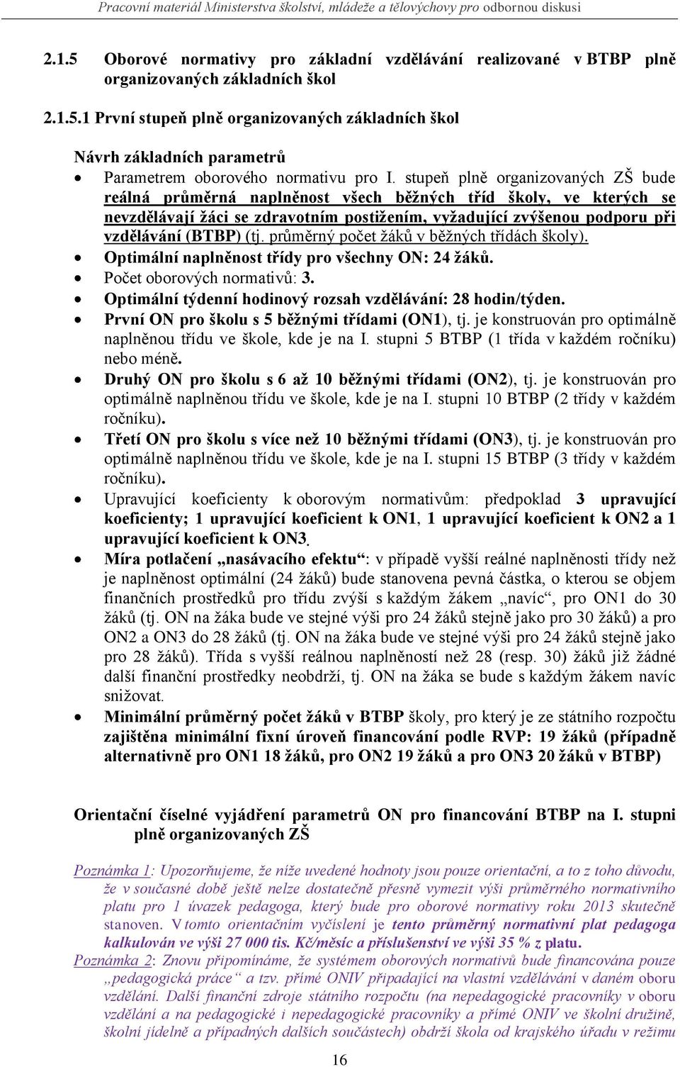 průměrný počet ţáků v běţných třídách školy). Optimální naplněnost třídy pro všechny ON: 24 ţáků. Počet oborových normativů: 3. Optimální týdenní hodinový rozsah vzdělávání: 28 hodin/týden.