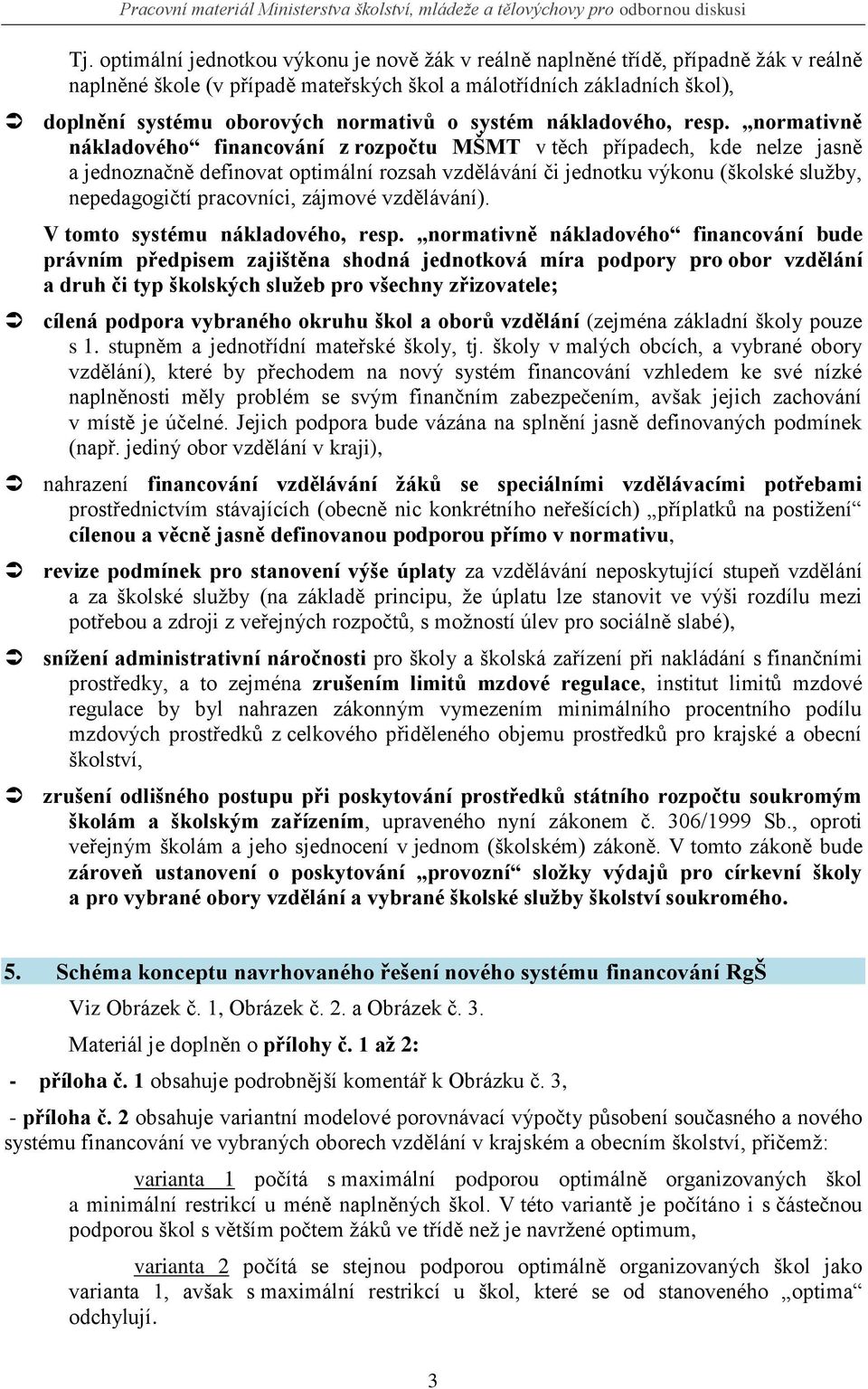 normativně nákladového financování z rozpočtu MŠMT v těch případech, kde nelze jasně a jednoznačně definovat optimální rozsah vzdělávání či jednotku výkonu (školské sluţby, nepedagogičtí pracovníci,