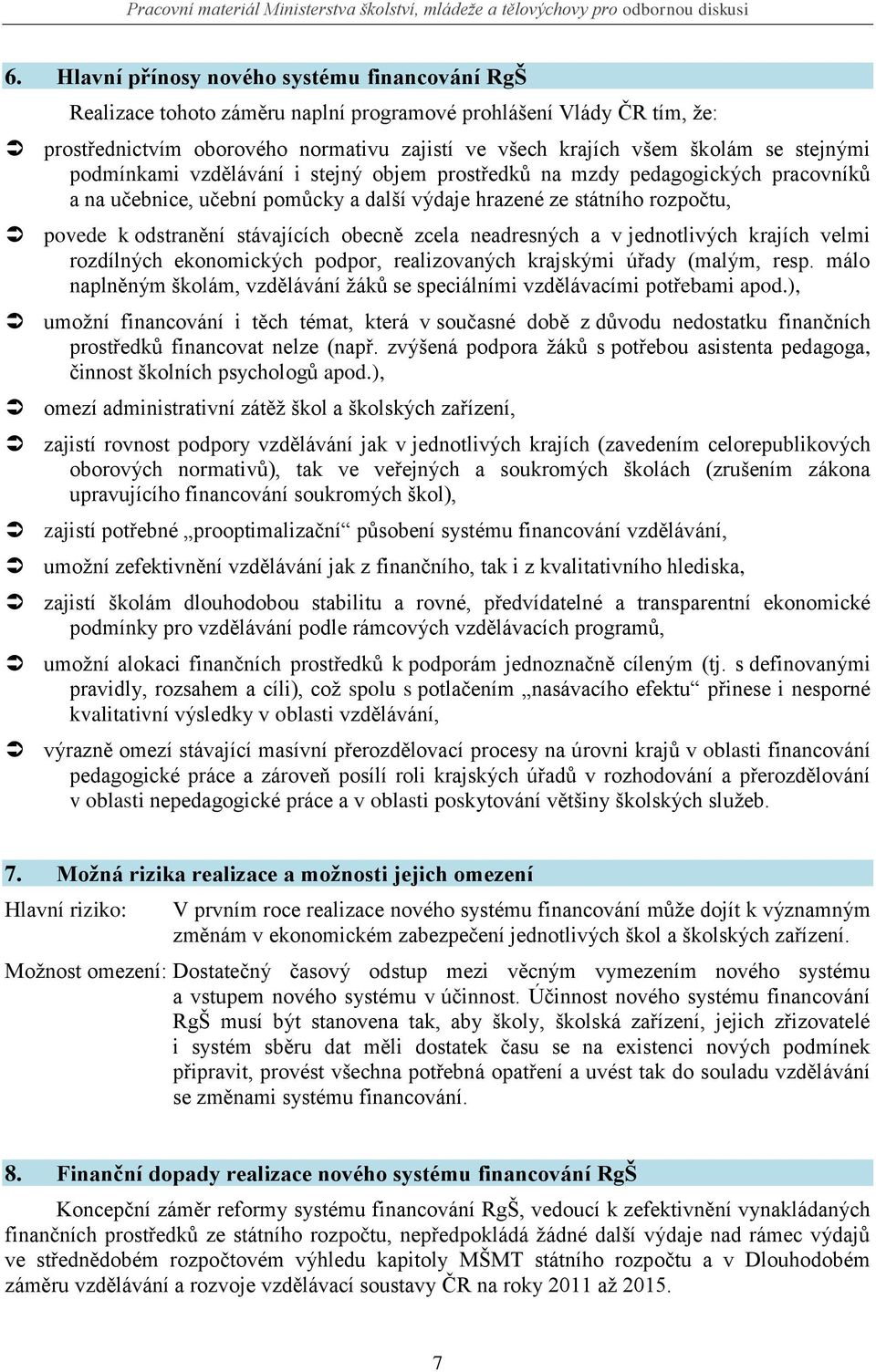 obecně zcela neadresných a v jednotlivých krajích velmi rozdílných ekonomických podpor, realizovaných krajskými úřady (malým, resp.