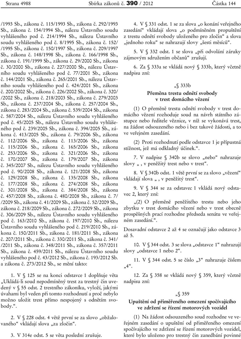 , zákona č. 29/2000 Sb., zákona č. 30/2000 Sb., zákona č. 227/2000 Sb., nálezu Ústavního soudu vyhlášeného pod č. 77/2001 Sb., zákona č. 144/2001 Sb., zákona č. 265/2001 Sb.