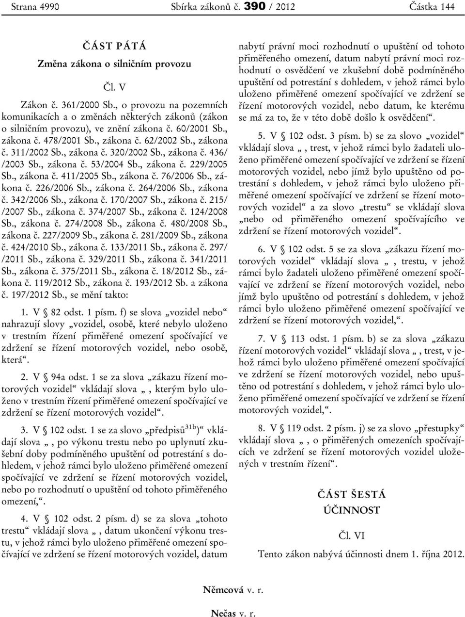 , zákona č. 320/2002 Sb., zákona č. 436/ /2003 Sb., zákona č. 53/2004 Sb., zákona č. 229/2005 Sb., zákona č. 411/2005 Sb., zákona č. 76/2006 Sb., zákona č. 226/2006 Sb., zákona č. 264/2006 Sb.