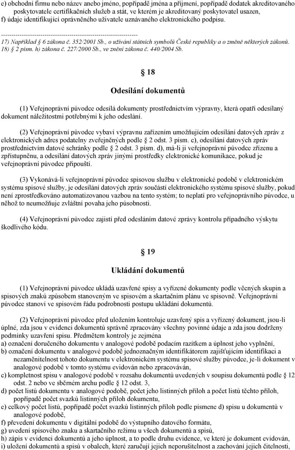 , o užívání státních symbolů České republiky a o změně některých zákonů. 18) 2 písm. h) zákona č. 227/2000 Sb., ve znění zákona č. 440/2004 Sb.