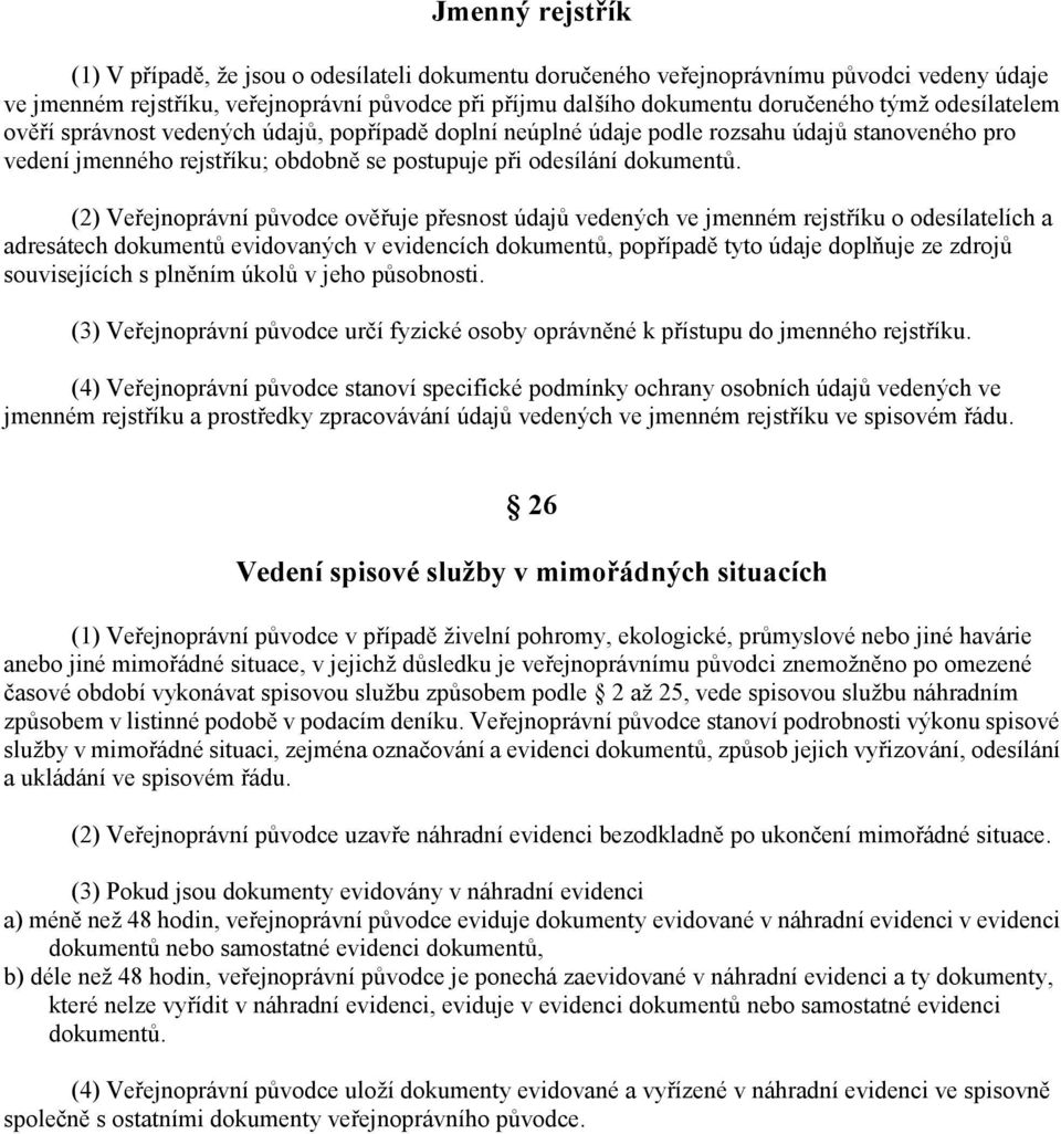 (2) Veřejnoprávní původce ověřuje přesnost údajů vedených ve jmenném rejstříku o odesílatelích a adresátech dokumentů evidovaných v evidencích dokumentů, popřípadě tyto údaje doplňuje ze zdrojů