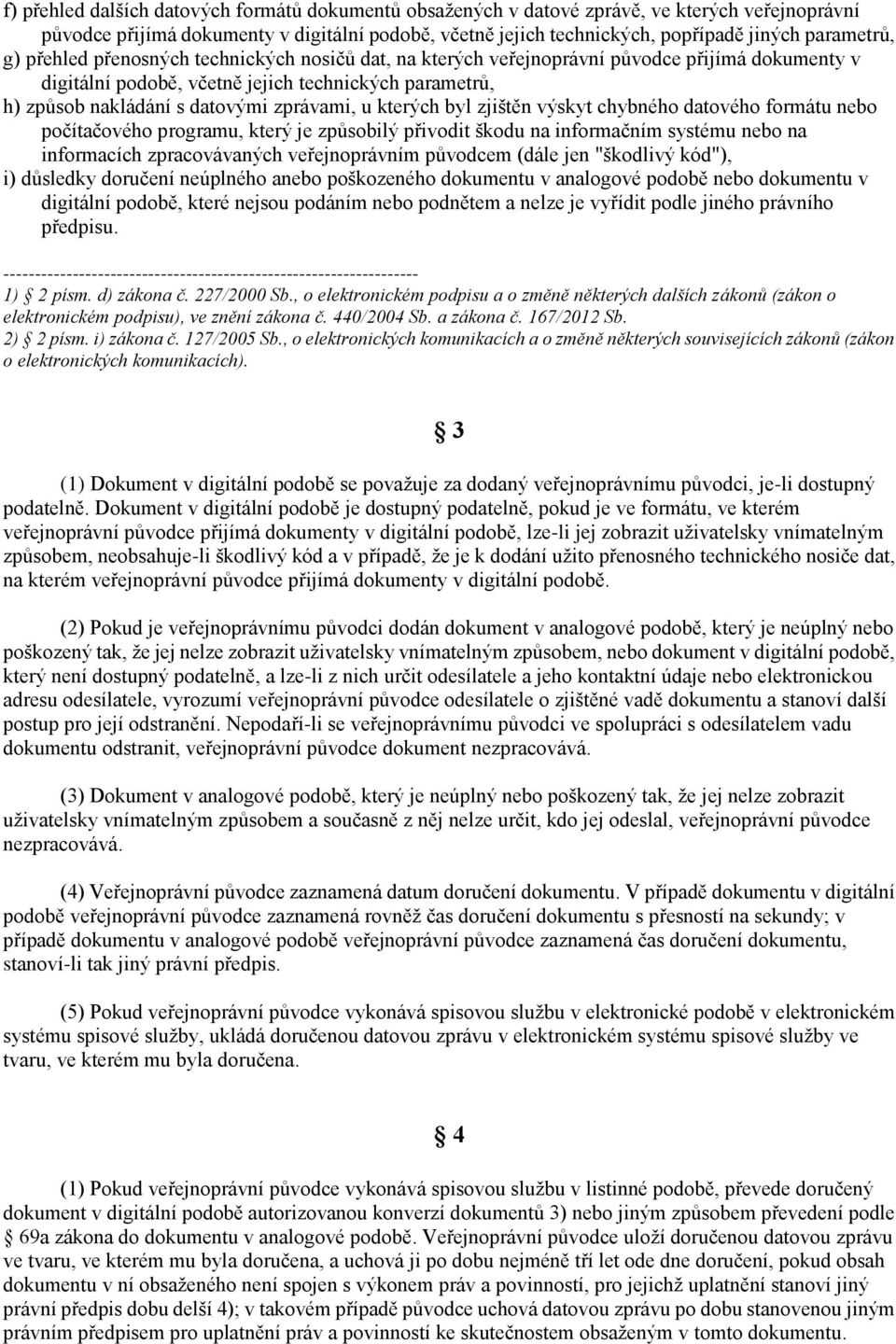 kterých byl zjištěn výskyt chybného datového formátu nebo počítačového programu, který je způsobilý přivodit škodu na informačním systému nebo na informacích zpracovávaných veřejnoprávním původcem