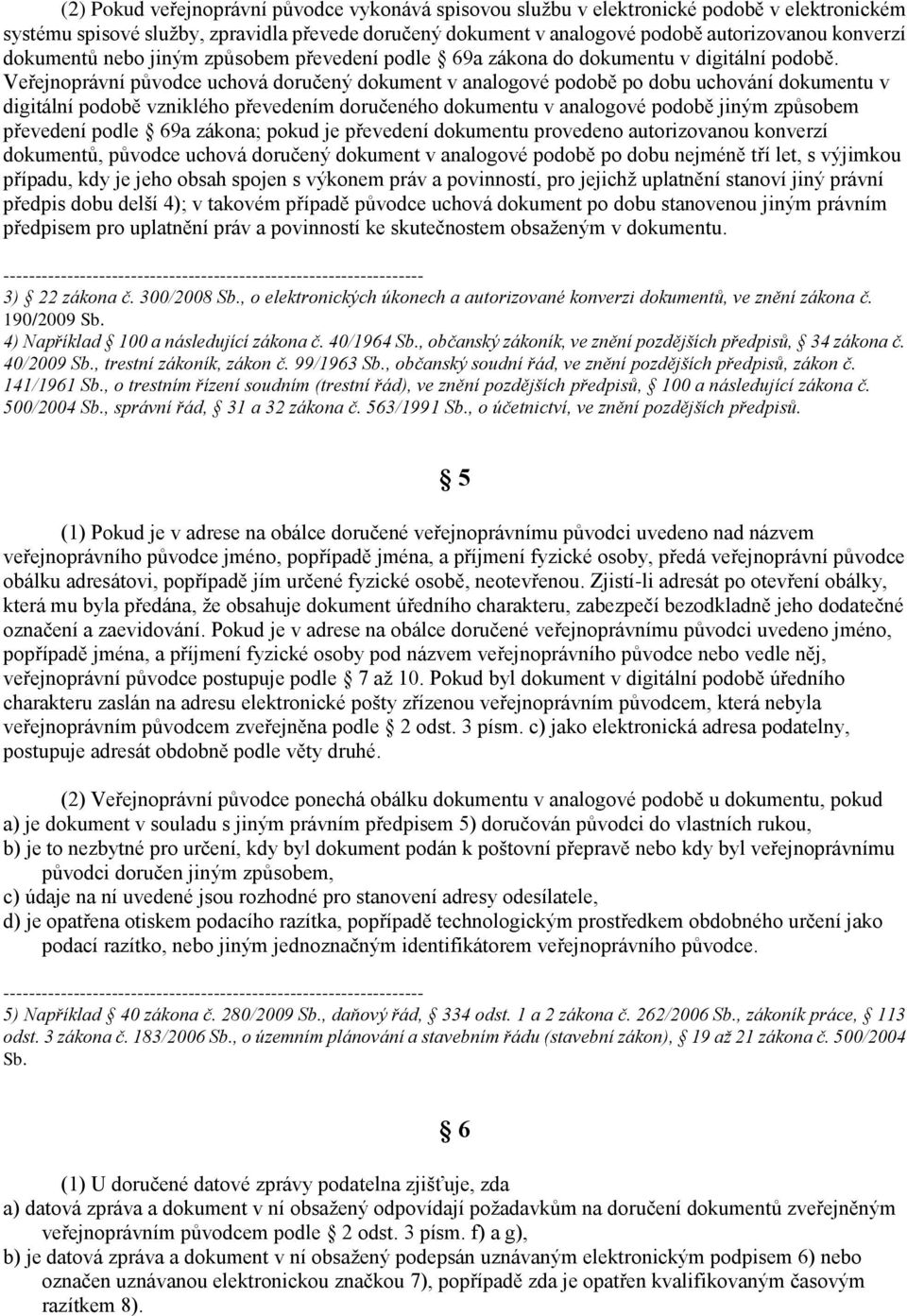 Veřejnoprávní původce uchová doručený dokument v analogové podobě po dobu uchování dokumentu v digitální podobě vzniklého převedením doručeného dokumentu v analogové podobě jiným způsobem převedení