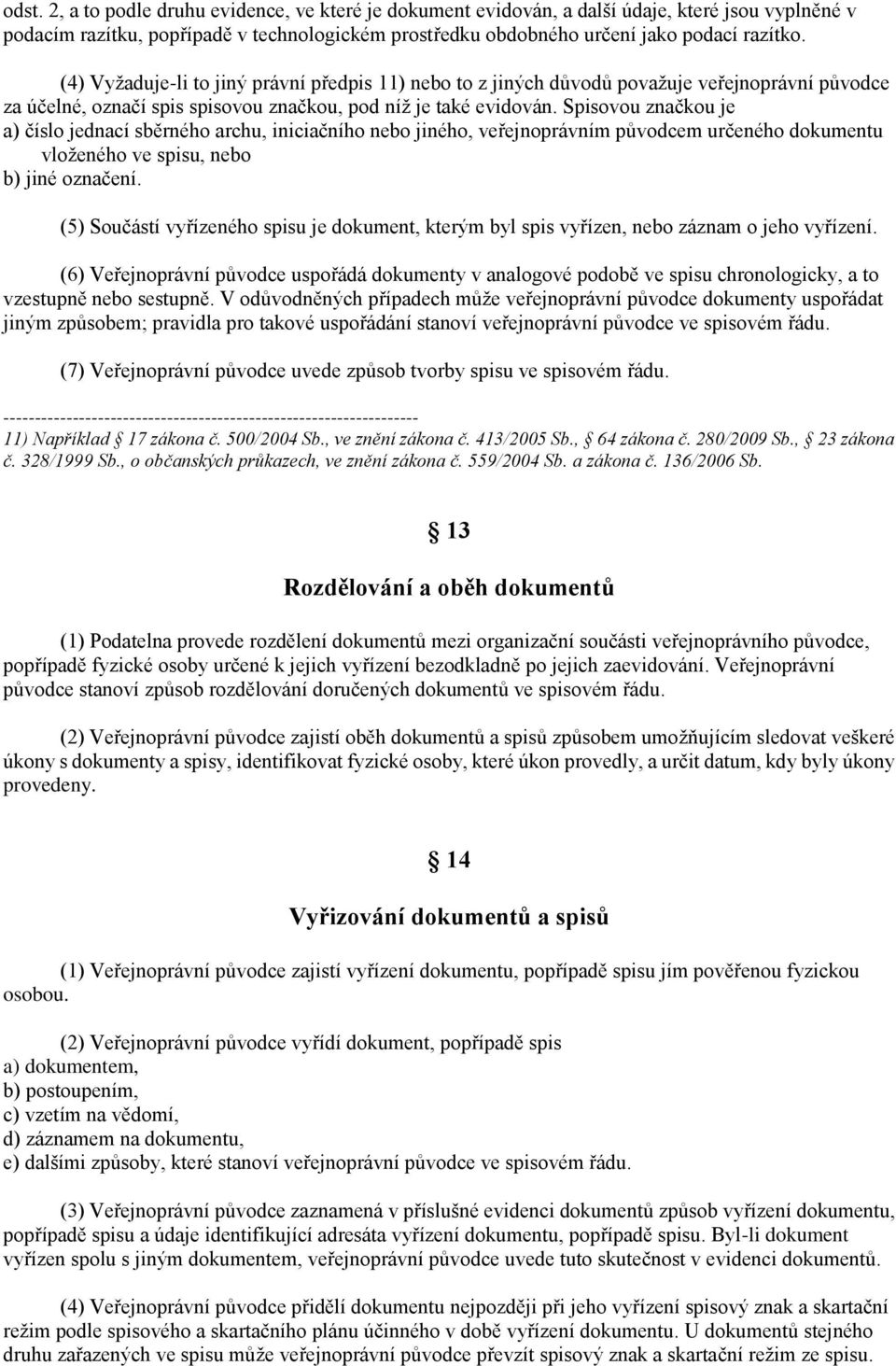 Spisovou značkou je a) číslo jednací sběrného archu, iniciačního nebo jiného, veřejnoprávním původcem určeného dokumentu vloženého ve spisu, nebo b) jiné označení.