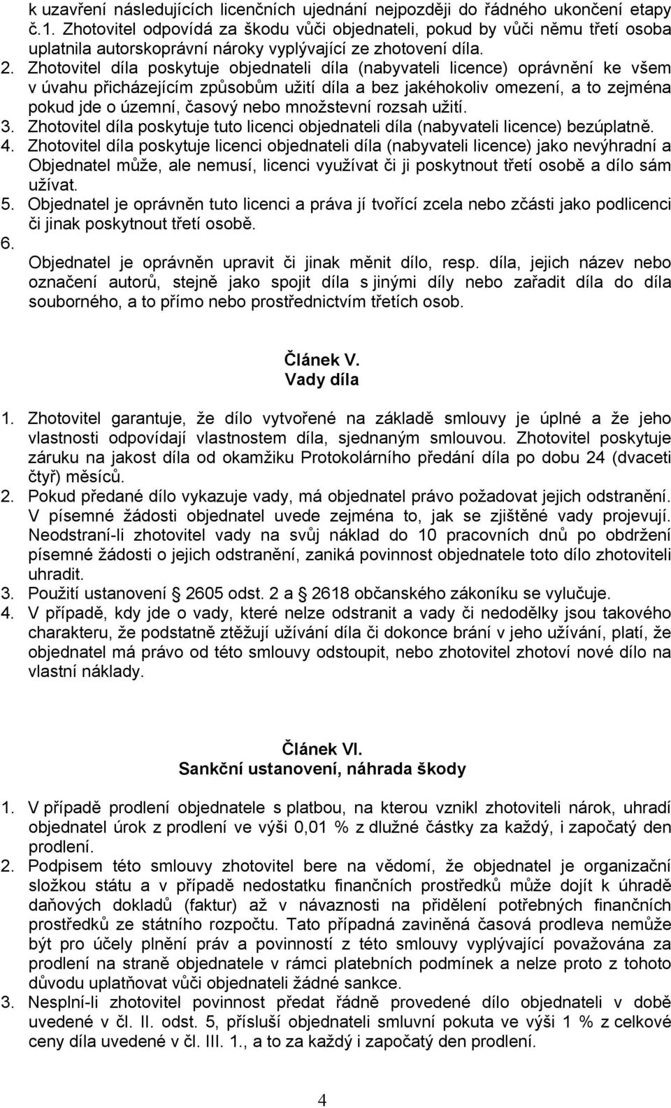 Zhotovitel díla poskytuje objednateli díla (nabyvateli licence) oprávnění ke všem v úvahu přicházejícím způsobům užití díla a bez jakéhokoliv omezení, a to zejména pokud jde o územní, časový nebo