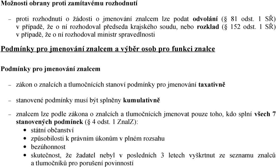 1 SŘ) v případě, že o ní rozhodoval ministr spravedlnosti Podmínky pro jmenování znalcem a výběr osob pro funkci znalce Podmínky pro jmenování znalcem zákon o znalcích a tlumočnících stanoví podmínky