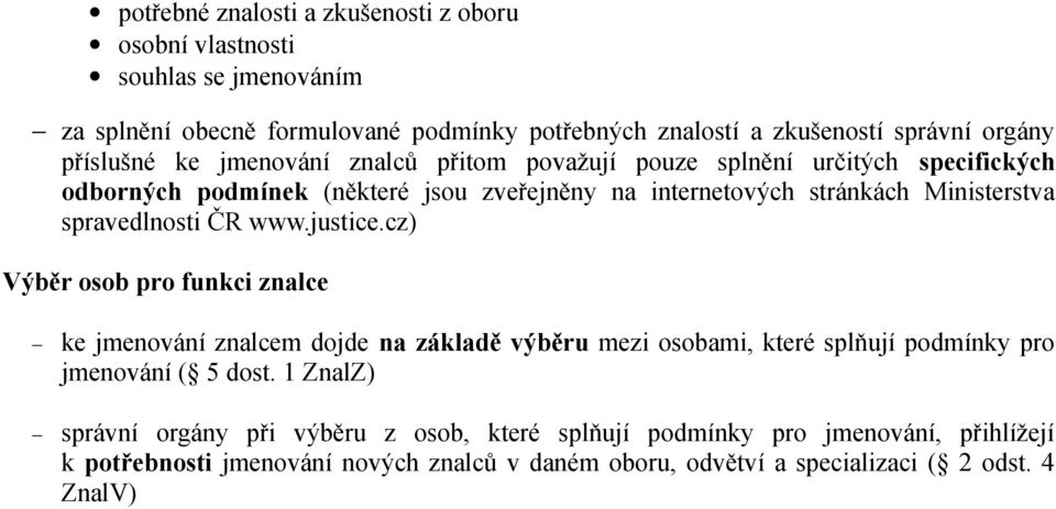 spravedlnosti ČR www.justice.cz) Výběr osob pro funkci znalce ke jmenování znalcem dojde na základě výběru mezi osobami, které splňují podmínky pro jmenování ( 5 dost.