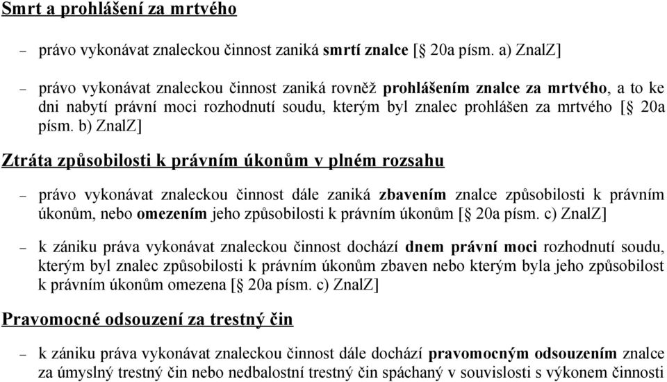 b) ZnalZ] Ztráta způsobilosti k právním úkonům v plném rozsahu právo vykonávat znaleckou činnost dále zaniká zbavením znalce způsobilosti k právním úkonům, nebo omezením jeho způsobilosti k právním