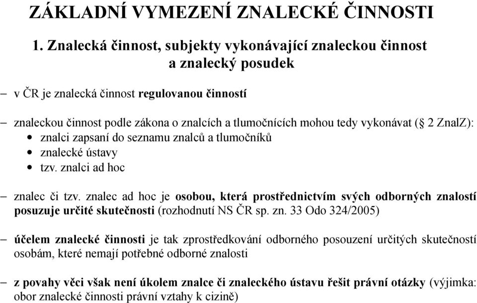 vykonávat ( 2 ZnalZ): znalci zapsaní do seznamu znalců a tlumočníků znalecké ústavy tzv. znalci ad hoc znalec či tzv.