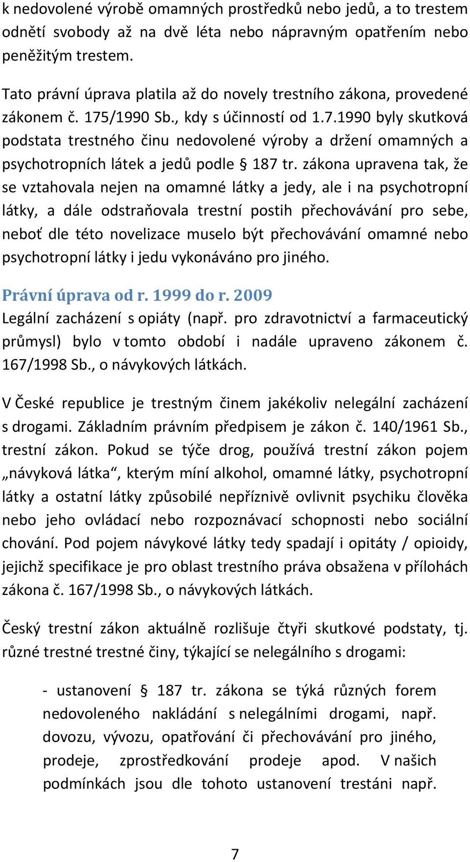 /1990 Sb., kdy s účinností od 1.7.1990 byly skutková podstata trestného činu nedovolené výroby a držení omamných a psychotropních látek a jedů podle 187 tr.