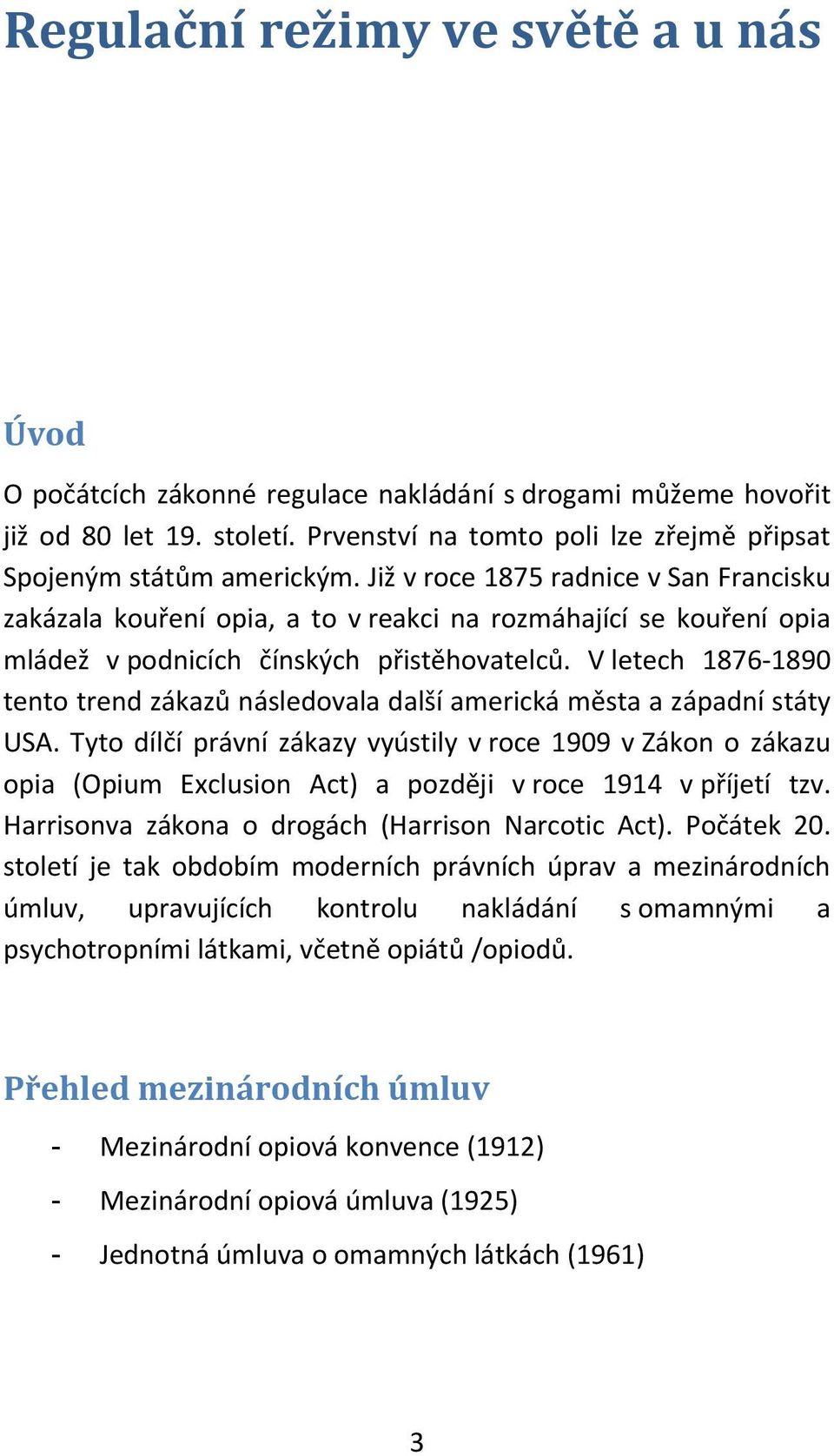 V letech 1876 1890 tento trend zákazů následovala další americká města a západní státy USA.
