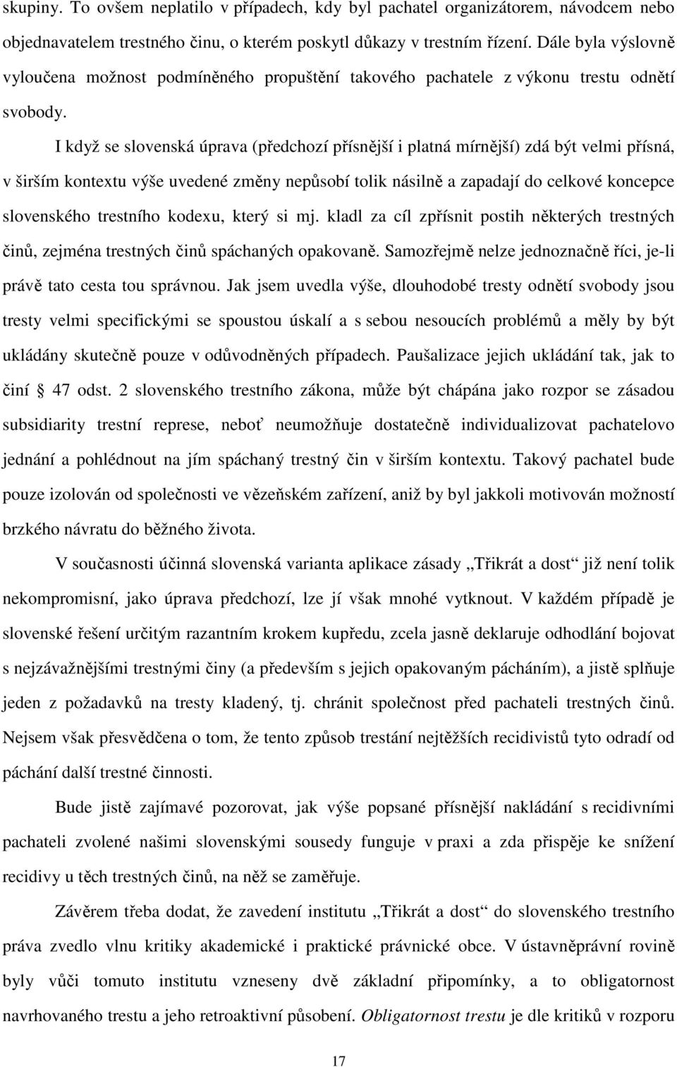 I když se slovenská úprava (předchozí přísnější i platná mírnější) zdá být velmi přísná, v širším kontextu výše uvedené změny nepůsobí tolik násilně a zapadají do celkové koncepce slovenského