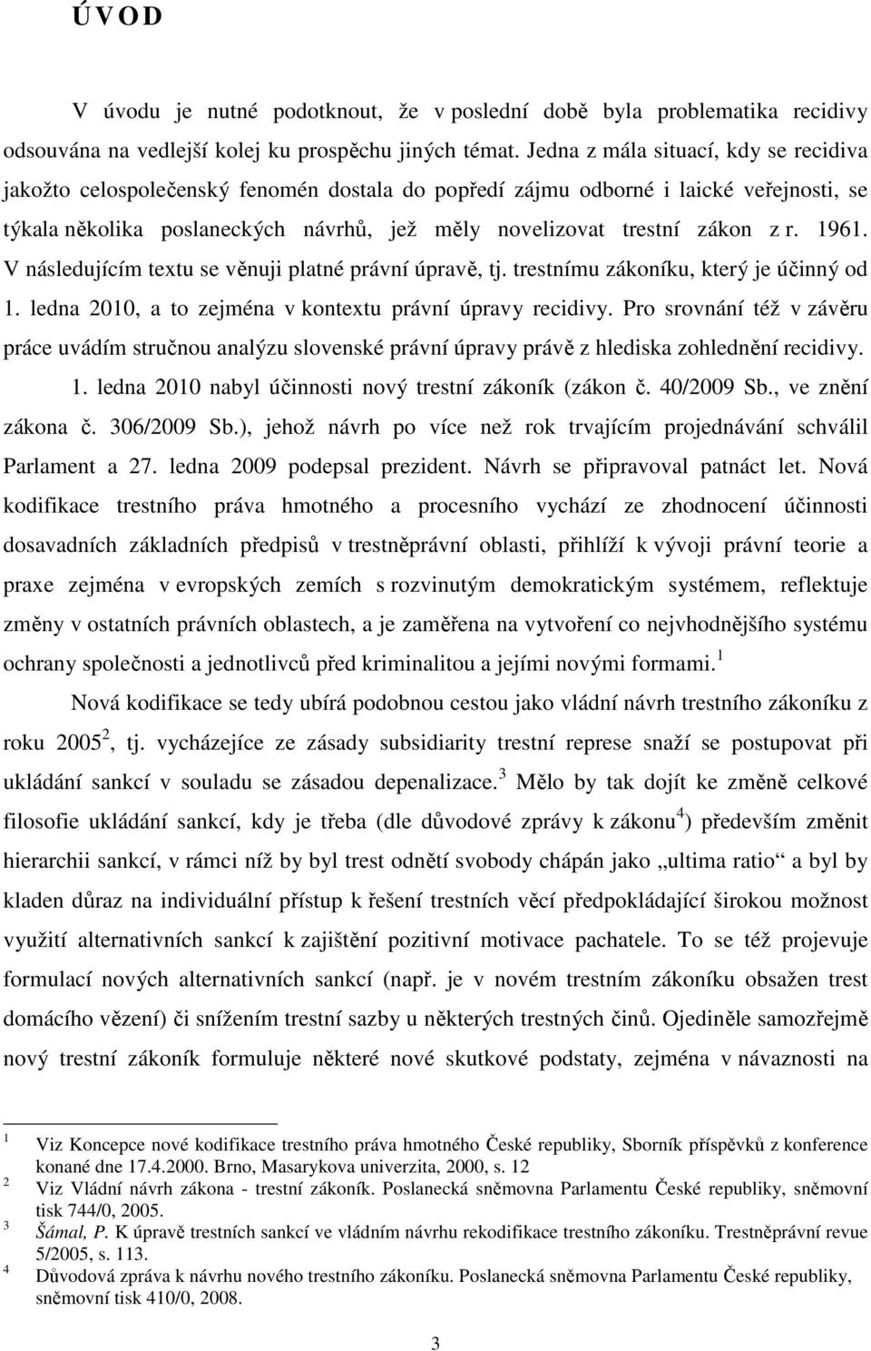 z r. 1961. V následujícím textu se věnuji platné právní úpravě, tj. trestnímu zákoníku, který je účinný od 1. ledna 2010, a to zejména v kontextu právní úpravy recidivy.