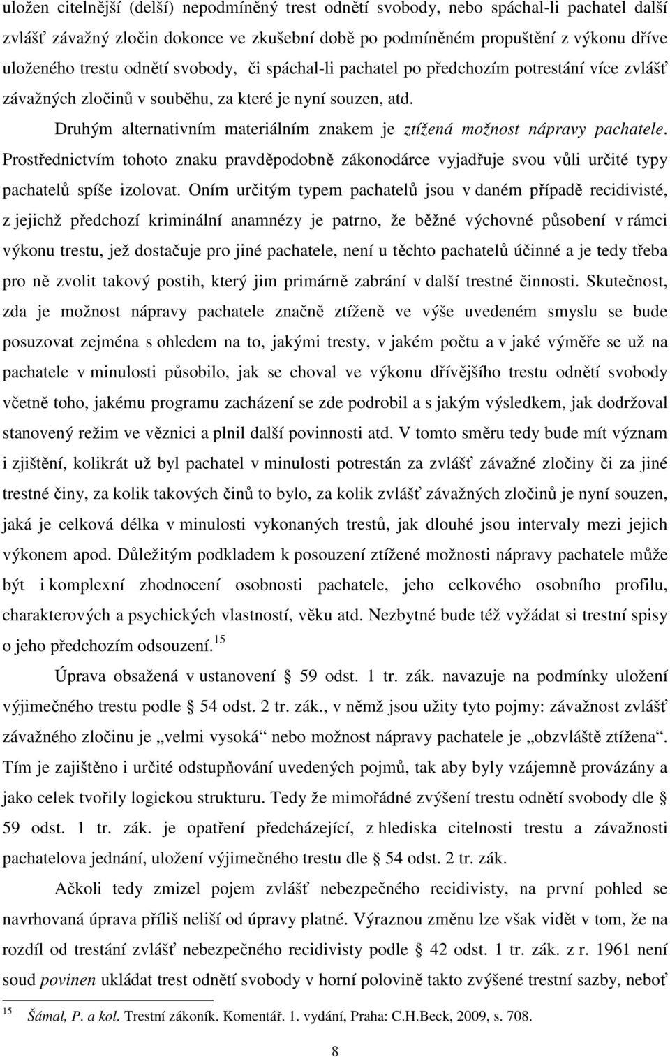 Druhým alternativním materiálním znakem je ztížená možnost nápravy pachatele. Prostřednictvím tohoto znaku pravděpodobně zákonodárce vyjadřuje svou vůli určité typy pachatelů spíše izolovat.