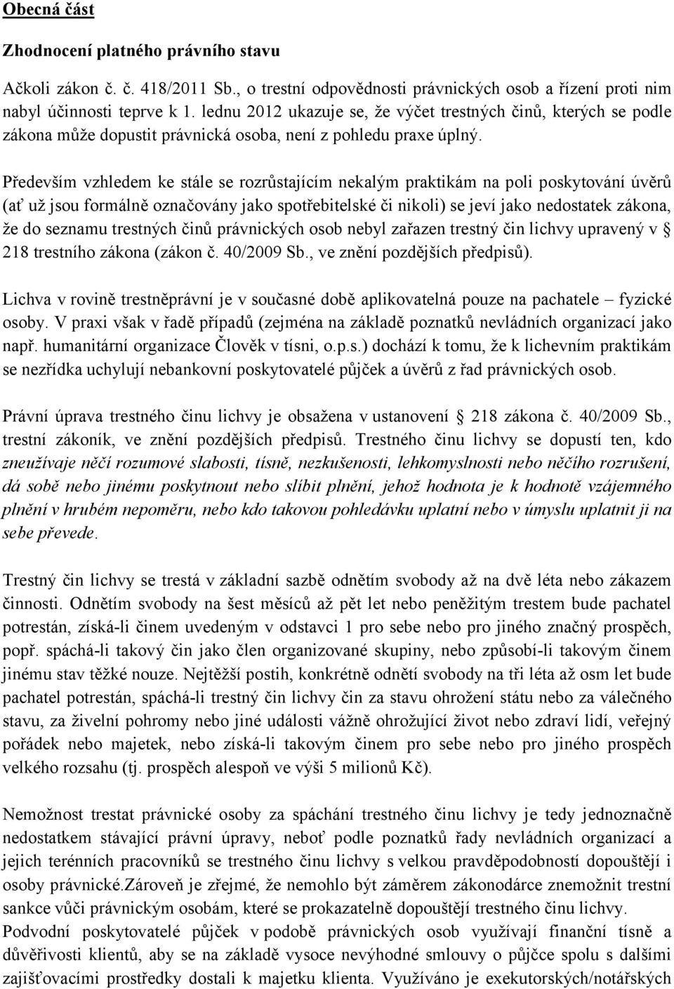 Především vzhledem ke stále se rozrůstajícím nekalým praktikám na poli poskytování úvěrů (ať už jsou formálně označovány jako spotřebitelské či nikoli) se jeví jako nedostatek zákona, že do seznamu
