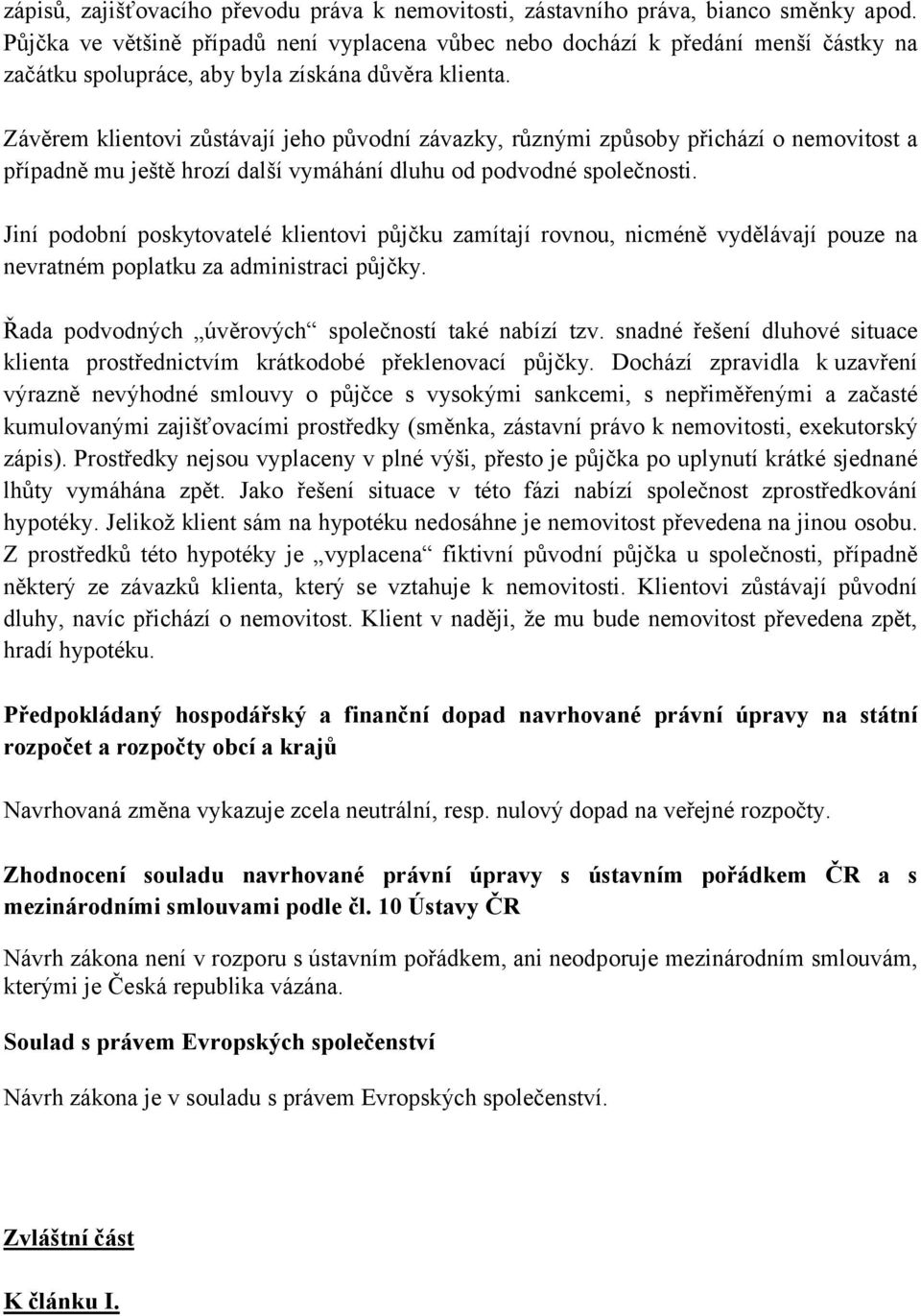Závěrem klientovi zůstávají jeho původní závazky, různými způsoby přichází o nemovitost a případně mu ještě hrozí další vymáhání dluhu od podvodné společnosti.