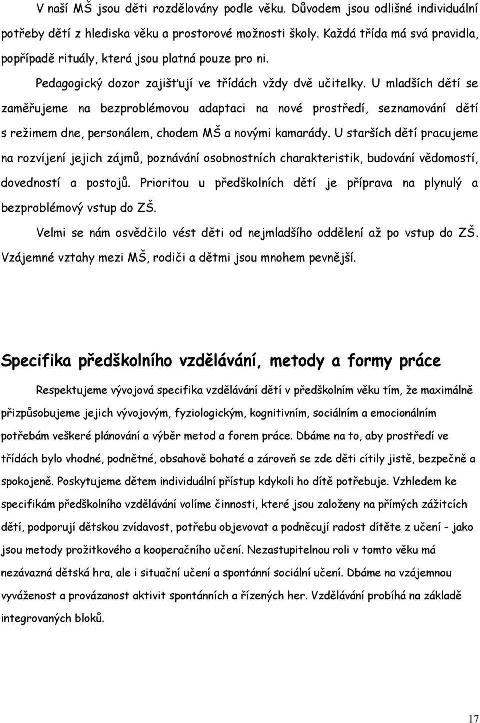 U mladších dětí se zaměřujeme na bezproblémovou adaptaci na nové prostředí, seznamování dětí s režimem dne, personálem, chodem MŠ a novými kamarády.