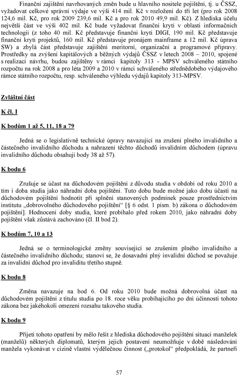 Kč představuje finanční krytí DIGI, 190 mil. Kč představuje finanční krytí projektů, 160 mil. Kč představuje pronájem mainframe a 12 mil.