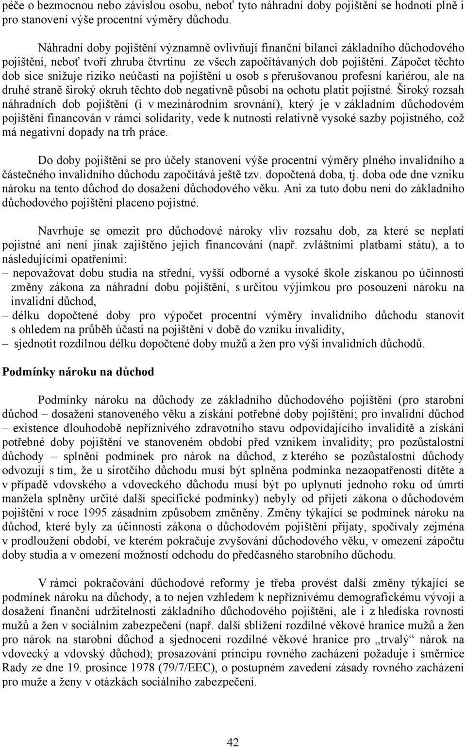 Zápočet těchto dob sice snižuje riziko neúčasti na pojištění u osob s přerušovanou profesní kariérou, ale na druhé straně široký okruh těchto dob negativně působí na ochotu platit pojistné.