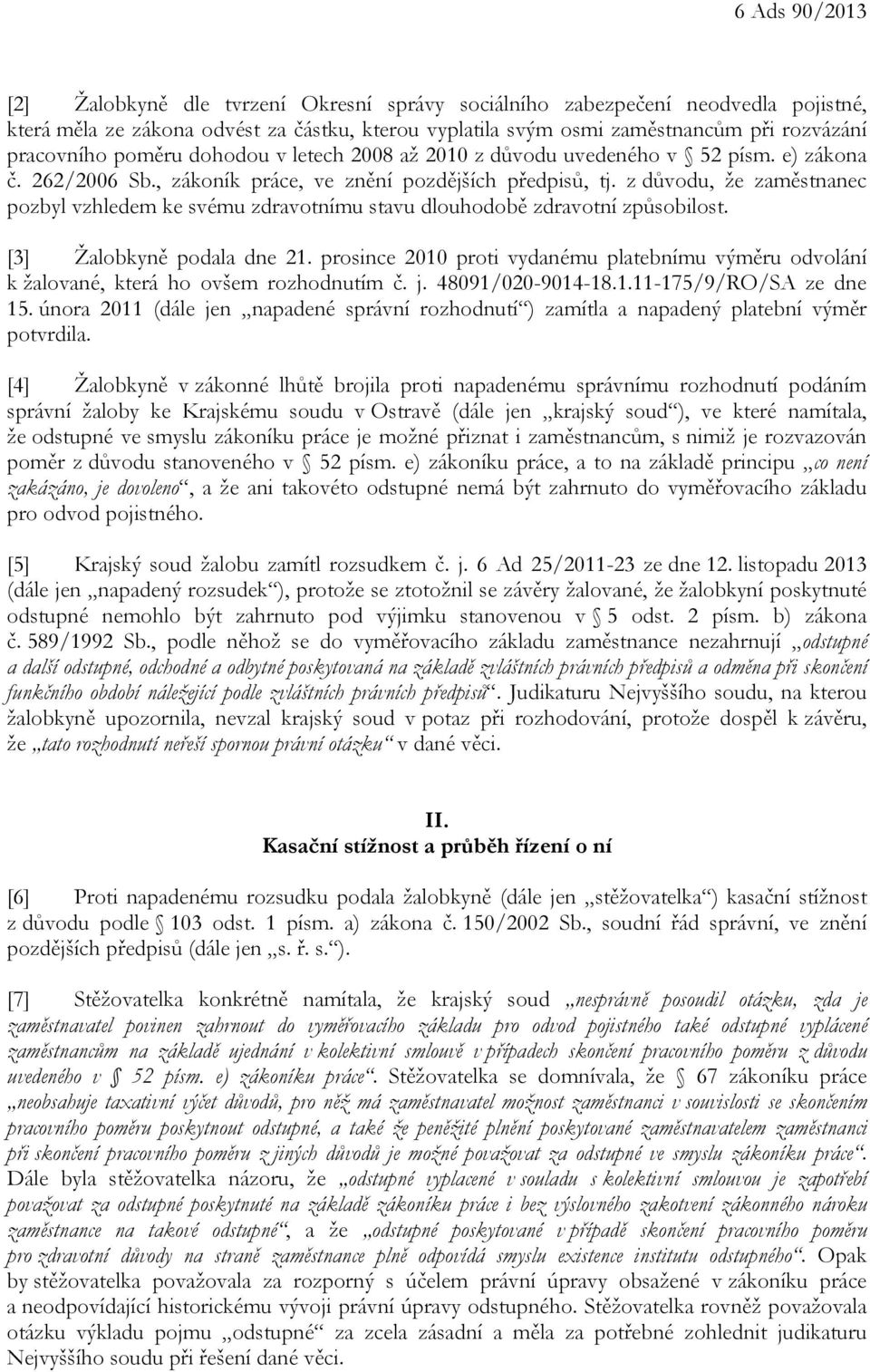 z důvodu, že zaměstnanec pozbyl vzhledem ke svému zdravotnímu stavu dlouhodobě zdravotní způsobilost. [3] Žalobkyně podala dne 21.