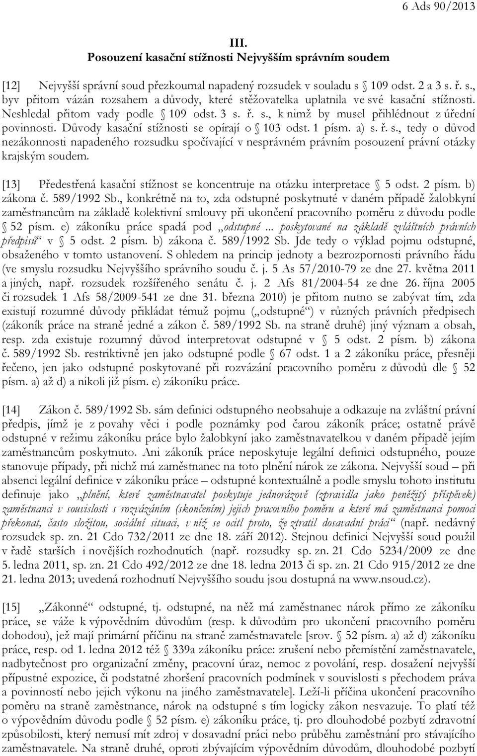 [13] Předestřená kasační stížnost se koncentruje na otázku interpretace 5 odst. 2 písm. b) zákona č. 589/1992 Sb.