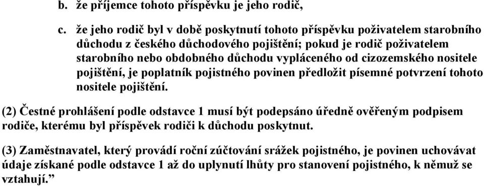 důchodu vypláceného od cizozemského nositele pojištění, je poplatník pojistného povinen předložit písemné potvrzení tohoto nositele pojištění.