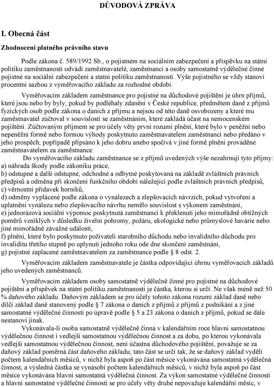 politiku zaměstnanosti. Výše pojistného se vždy stanoví procentní sazbou z vyměřovacího základu za rozhodné období.