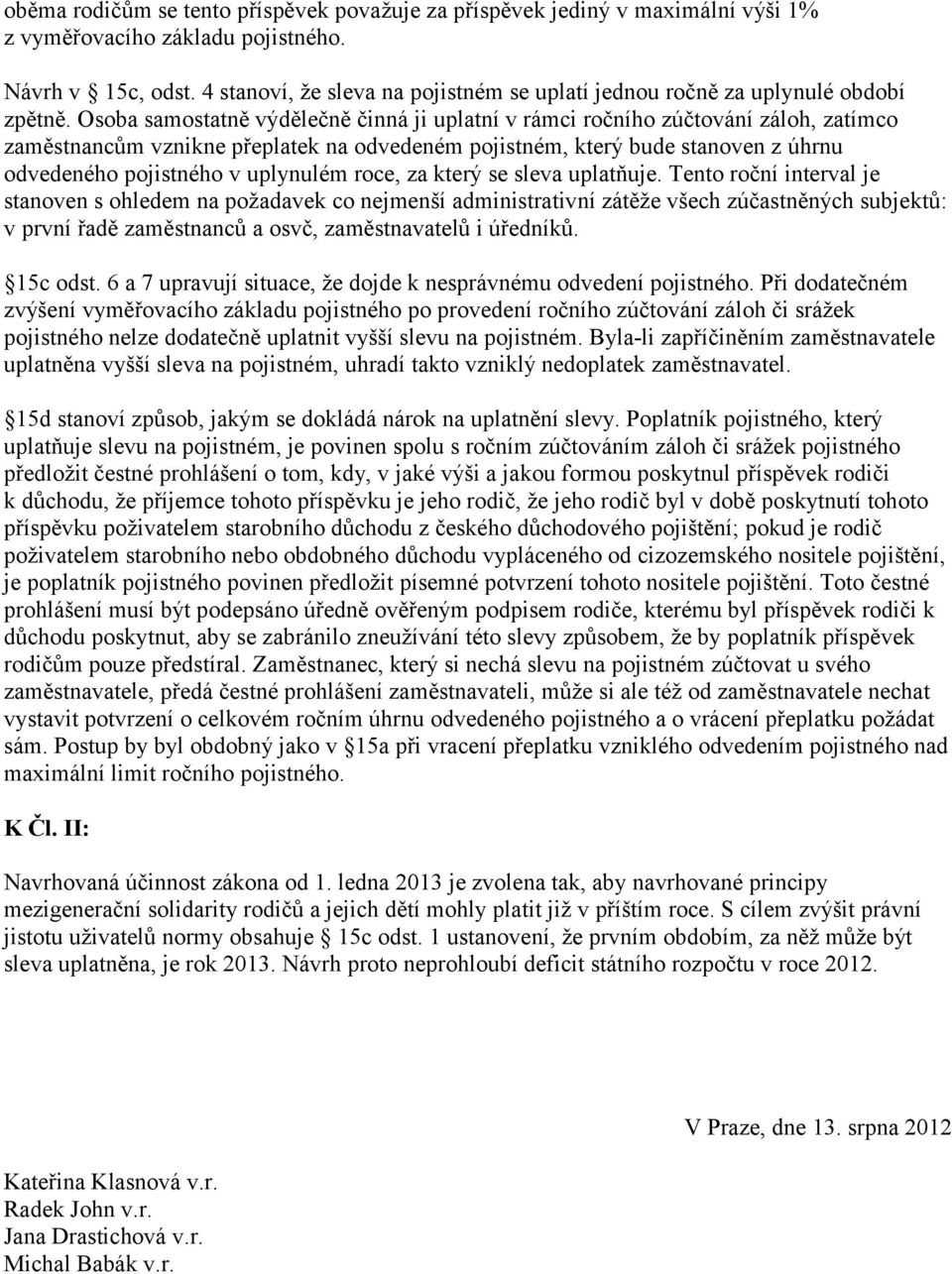 Osoba samostatně výdělečně činná ji uplatní v rámci ročního zúčtování záloh, zatímco zaměstnancům vznikne přeplatek na odvedeném pojistném, který bude stanoven z úhrnu odvedeného pojistného v