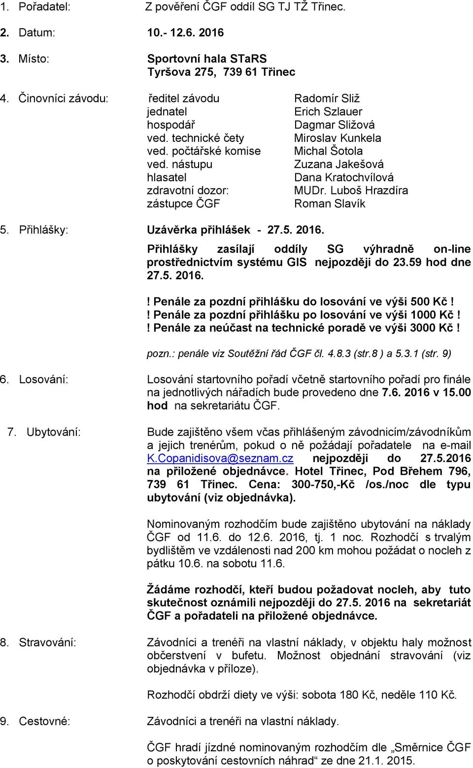 nástupu Zuzana Jakešová hlasatel Dana Kratochvílová zdravotní dozor: MUDr. Luboš Hrazdíra zástupce ČGF Roman Slavík 5. Přihlášky: Uzávěrka přihlášek - 27.5. 2016.