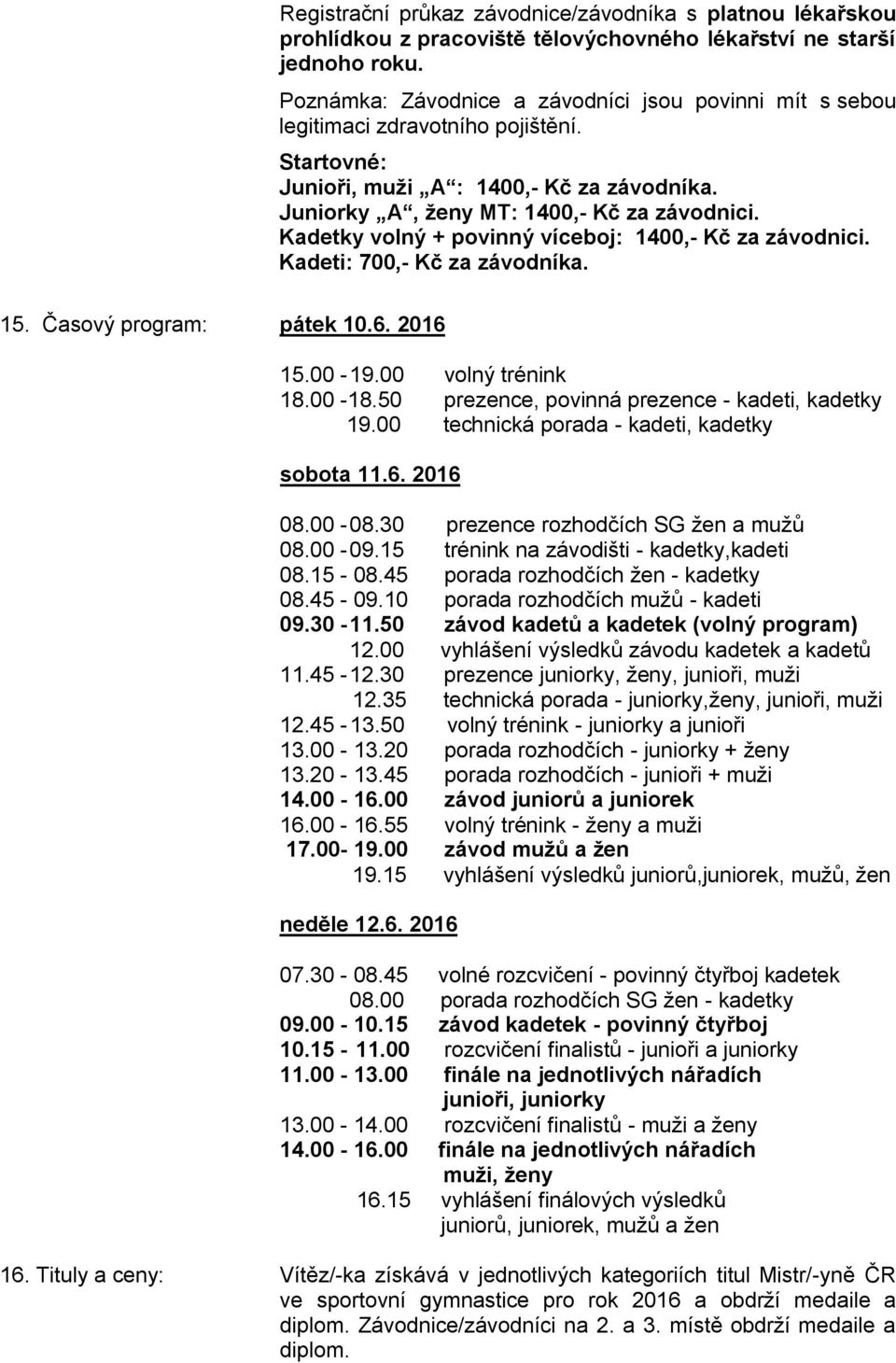 Kadetky volný + povinný víceboj: 1400,- Kč za závodnici. Kadeti: 700,- Kč za závodníka. 15. Časový program: pátek 10.6. 2016 15.00-19.00 volný trénink 18.00-18.