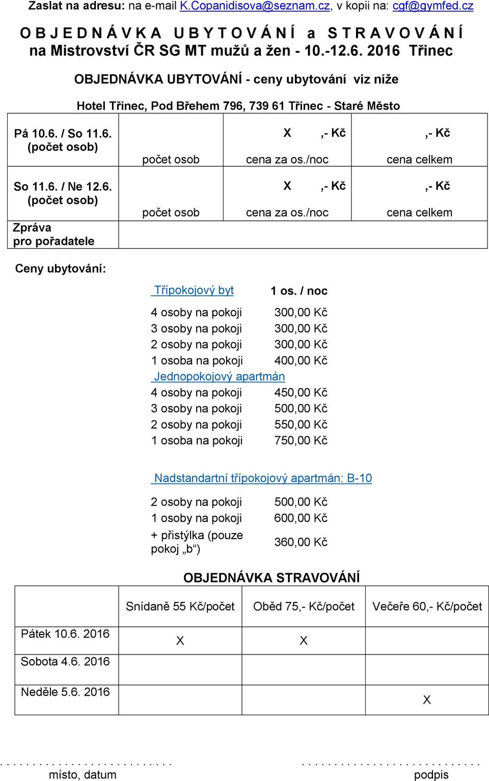 /noc,- Kč cena celkem So 11.6. / Ne 12.6. (počet osob) Zpráva pro pořadatele počet osob X,- Kč cena za os./noc,- Kč cena celkem Ceny ubytování: Třípokojový byt 1 os.