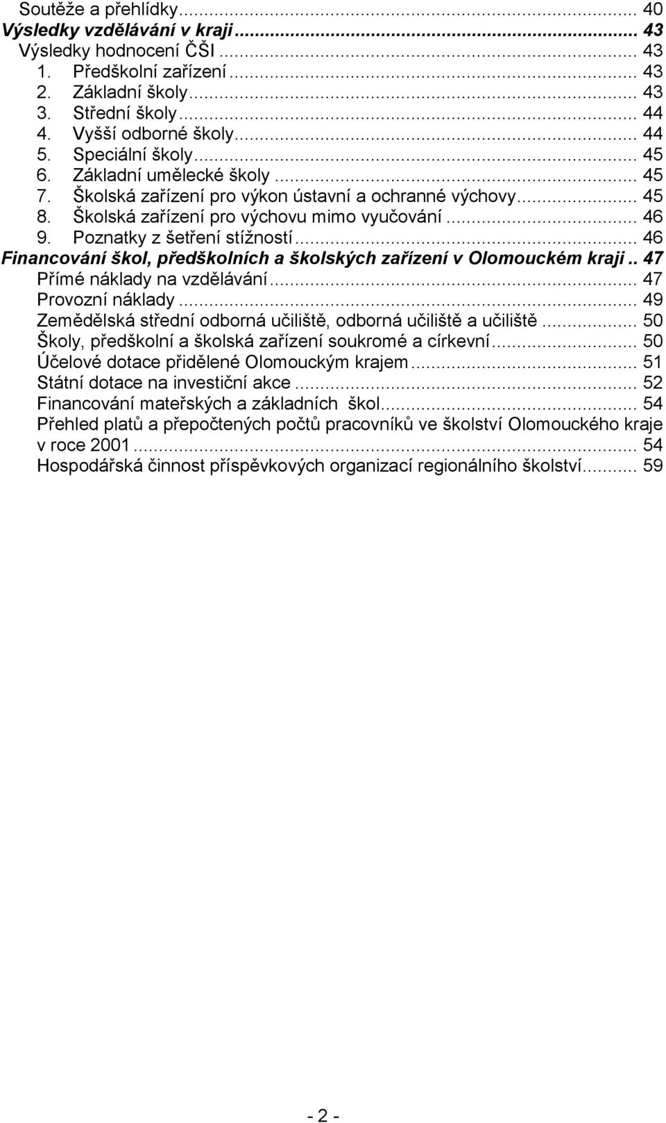 Poznatky z šetření stížností... 46 Financování škol, předškolních a školských zařízení v Olomouckém kraji.. 47 Přímé náklady na vzdělávání... 47 Provozní náklady.