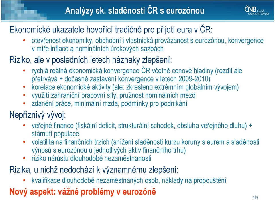 úrokových sazbách Riziko, ale v posledních letech náznaky zlepšení: rychlá reálná ekonomická konvergence ČR včetně cenové hladiny (rozdíl ale přetrvává + dočasné zastavení konvergence v letech 9-1)