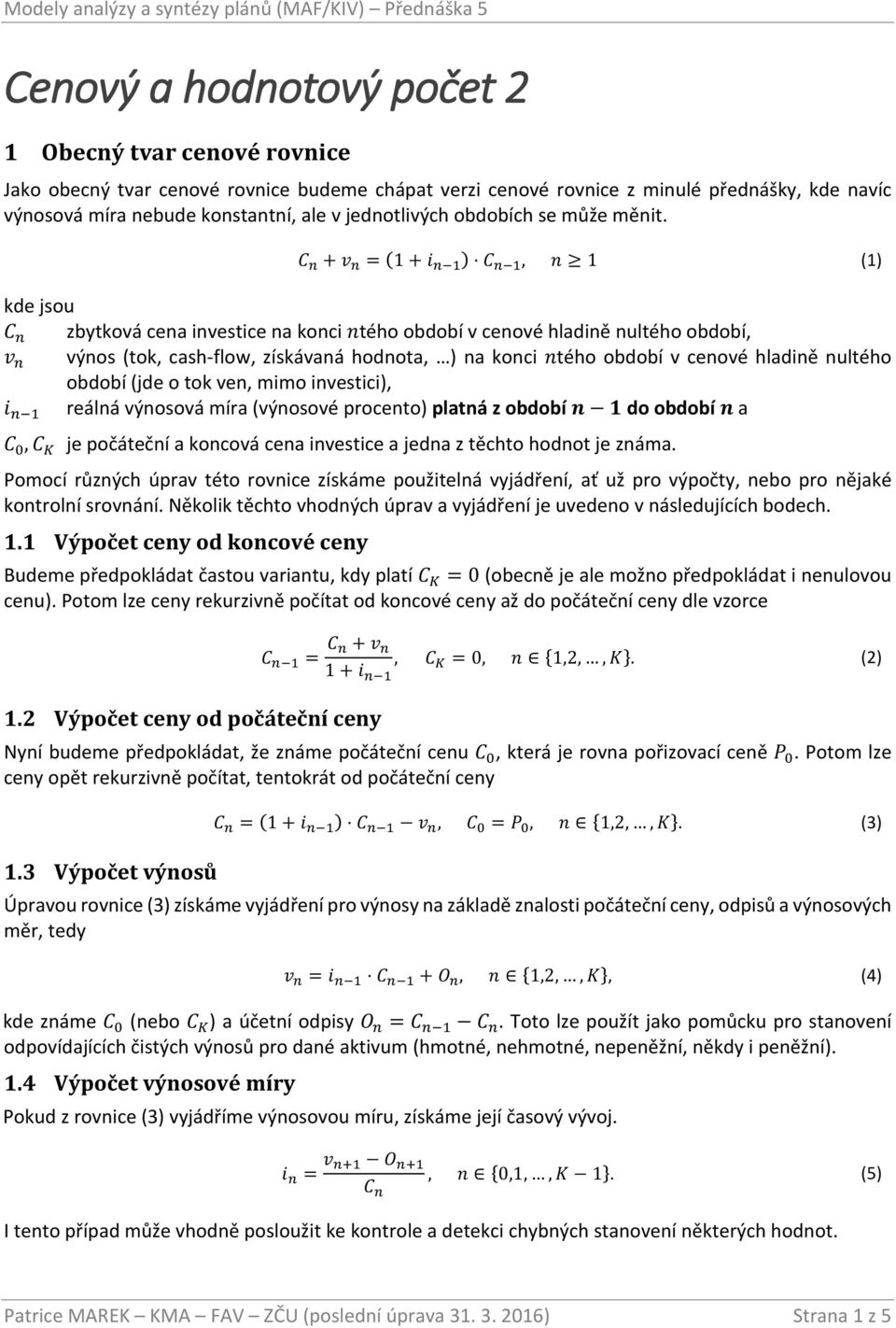 C " + v " = 1 + i "() C "(), n 1 (1) kde jsou C " zbytková cena investice na konci ntého období v cenové hladině nultého období, v " výnos (tok, cash-flow, získávaná hodnota, ) na konci ntého období