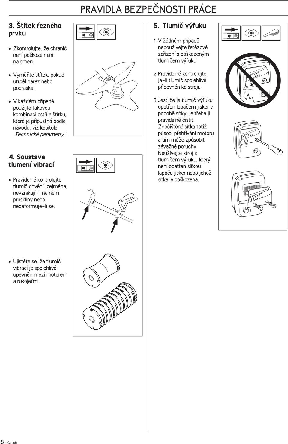 Soustava tlumení vibrací Pravidelnû kontrolujte tlumiã chvûní, zejména, nevznikají-li na nûm praskliny nebo nedeformuje-li se. 5. Tlumiã v fuku 1.