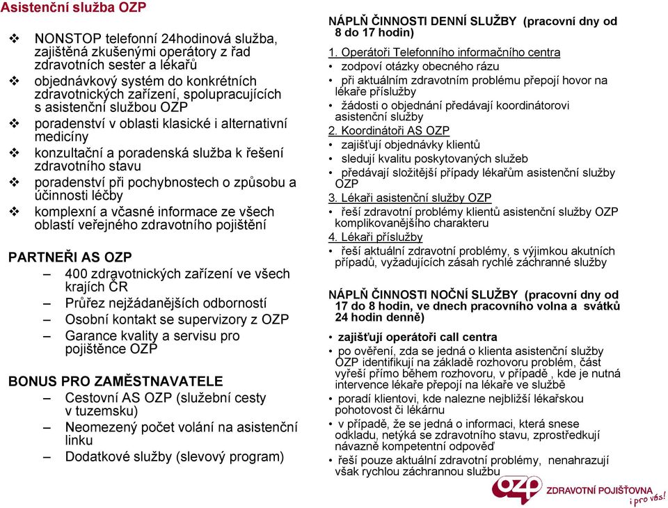 a účinnosti léčby komplexní a včasné informace ze všech oblastí veřejného zdravotního pojištění PARTNEŘI AS OZP 400 zdravotnických zařízení ve všech krajích ČR Průřez nejžádanějších j odborností