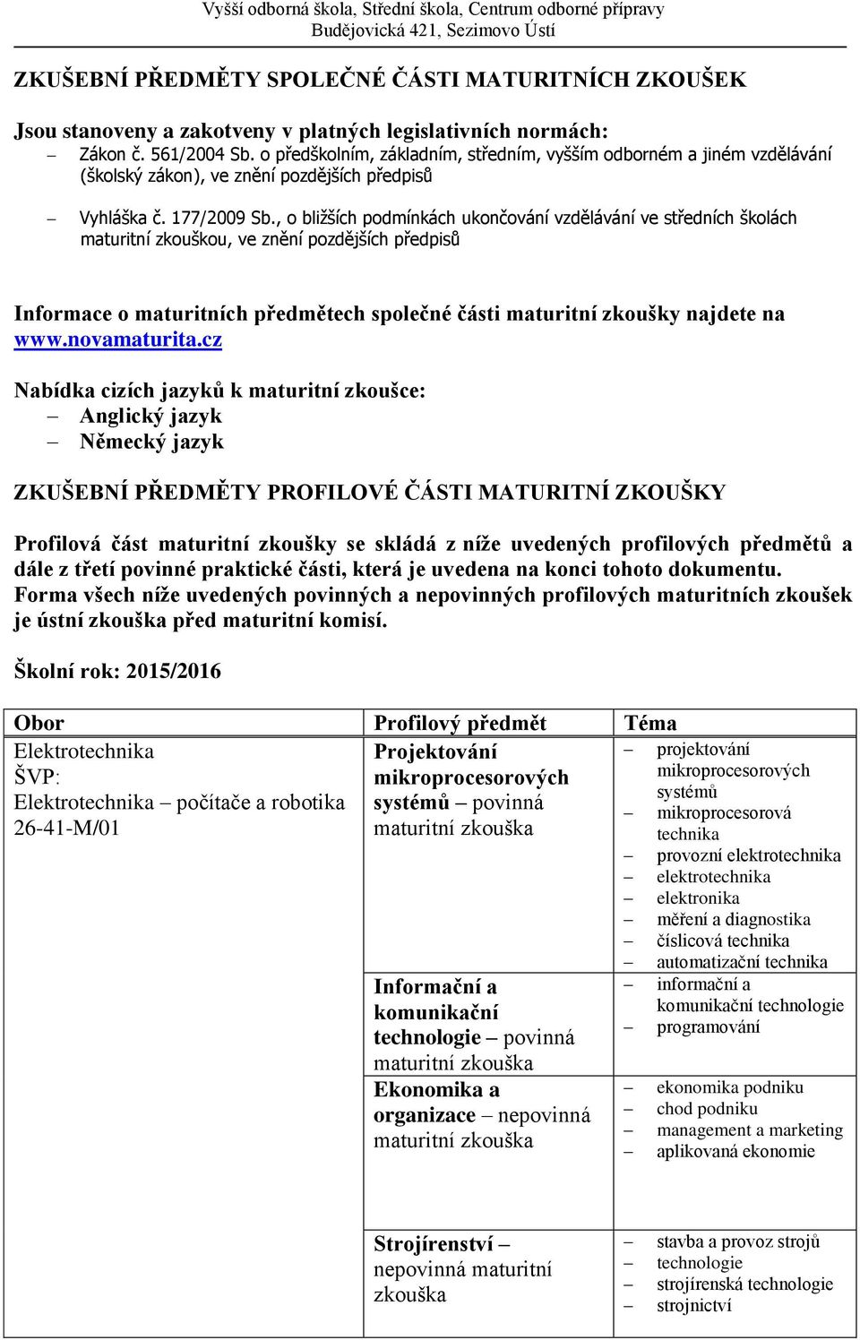 , o bližších podmínkách ukončování vzdělávání ve středních školách maturitní zkouškou, ve znění pozdějších předpisů Informace o maturitních předmětech společné části maturitní zkoušky najdete na www.