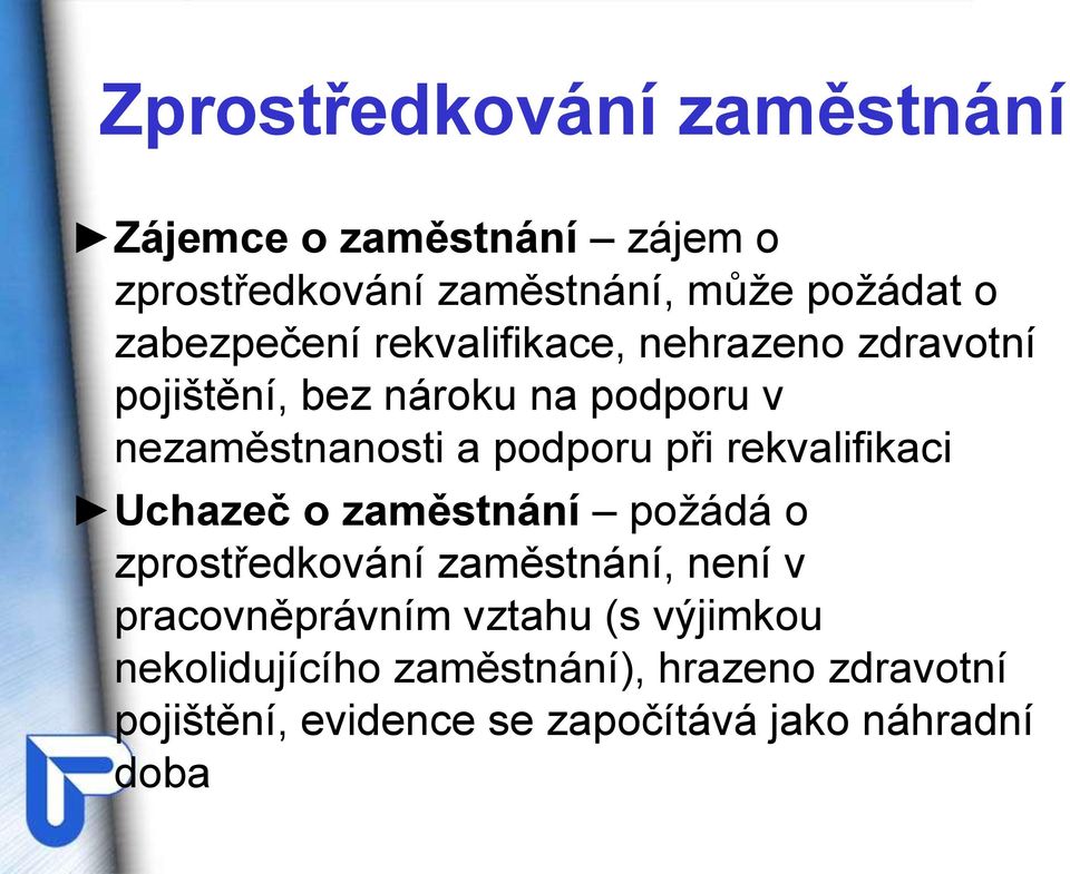 podporu při rekvalifikaci Uchazeč o zaměstnání požádá o zprostředkování zaměstnání, není v