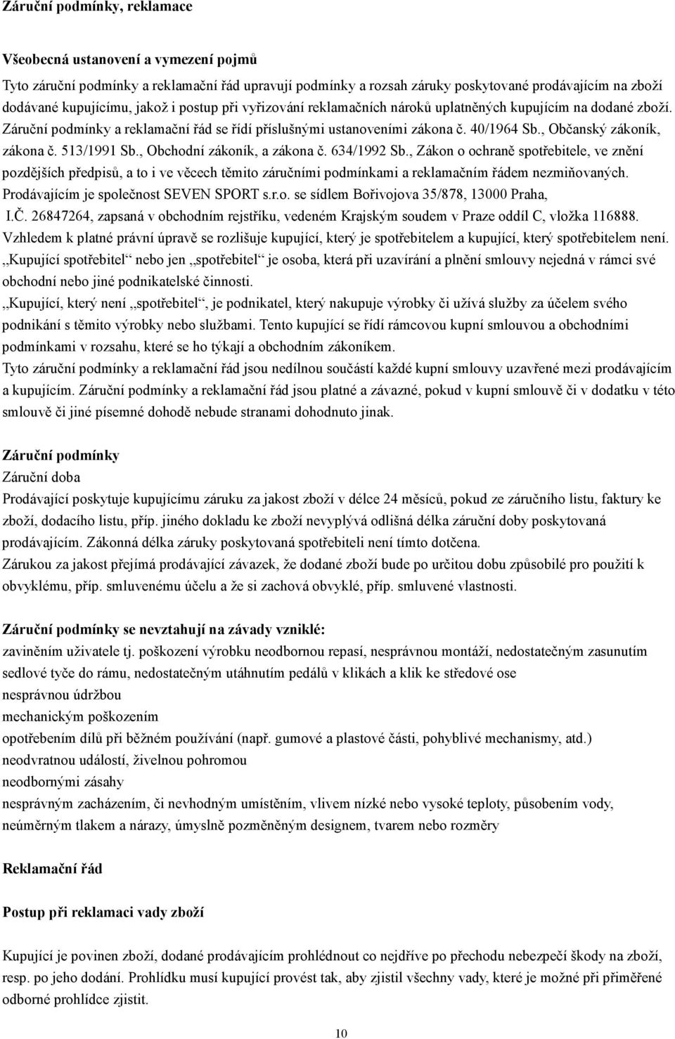 513/1991 Sb., Obchodní zákoník, a zákona č. 634/1992 Sb., Zákon o ochraně spotřebitele, ve znění pozdějších předpisů, a to i ve věcech těmito záručními podmínkami a reklamačním řádem nezmiňovaných.