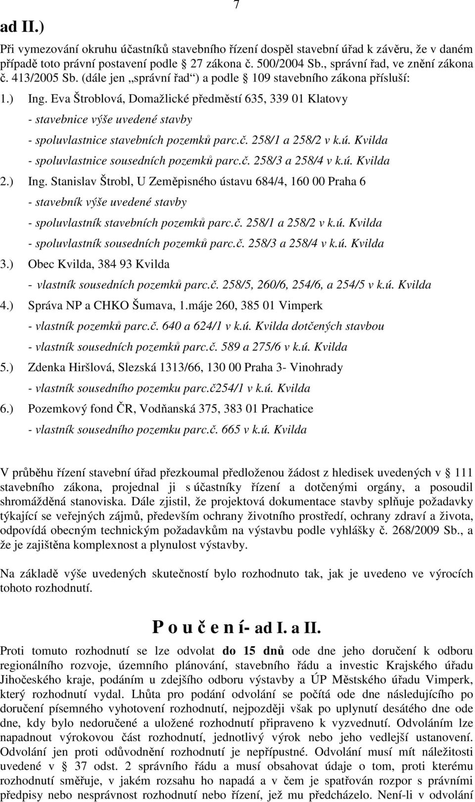 Eva Štroblová, Domažlické předměstí 635, 339 01 Klatovy - stavebnice výše uvedené stavby - spoluvlastnice stavebních pozemků parc.č. 258/1 a 258/2 v k.ú.