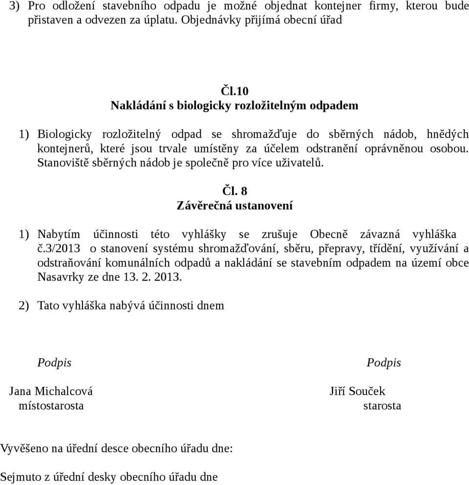 osobou. Stanoviště sběrných nádob je společně pro více uživatelů. Čl. 8 Závěrečná ustanovení 1) Nabytím účinnosti této vyhlášky se zrušuje Obecně závazná vyhláška č.