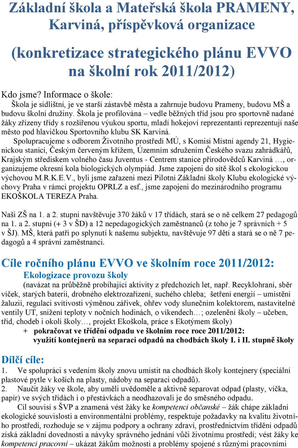 Škola je profilována vedle běţných tříd jsou pro sportovně nadané ţáky zřízeny třídy s rozšířenou výukou sportu, mladí hokejoví reprezentanti reprezentují naše město pod hlavičkou Sportovního klubu