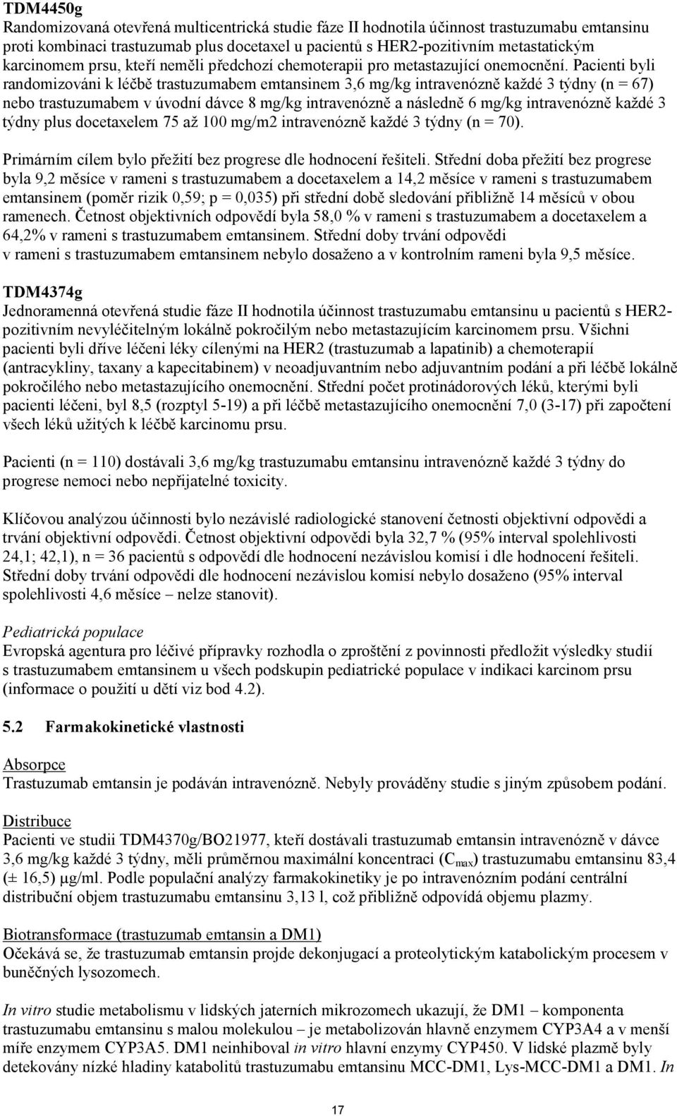 Pacienti byli randomizováni k léčbě trastuzumabem emtansinem 3,6 mg/kg intravenózně každé 3 týdny (n = 67) nebo trastuzumabem v úvodní dávce 8 mg/kg intravenózně a následně 6 mg/kg intravenózně každé